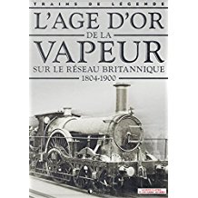 L'AGE D'OR DE LA VAPEUR SUR LE RÉSEAU BRITANNIQUE 1804-1900