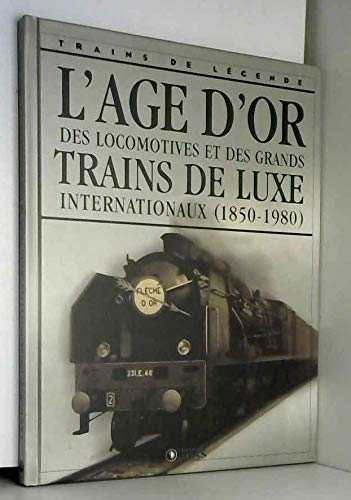 L'AGE D'OR DES LOCOMOTIVES ET DES GRANDS TRAINS DE LUXE INTERNATIONAUX (1850-1980)
